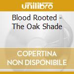 Blood Rooted - The Oak Shade cd musicale di Blood Rooted