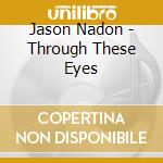 Jason Nadon - Through These Eyes cd musicale di Jason Nadon