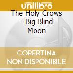 The Holy Crows - Big Blind Moon cd