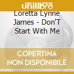 Loretta Lynne James - Don'T Start With Me cd musicale di Loretta Lynne James