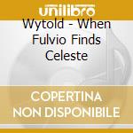 Wytold - When Fulvio Finds Celeste cd musicale di Wytold