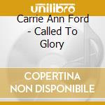 Carrie Ann Ford - Called To Glory cd musicale di Carrie Ann Ford