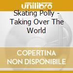 Skating Polly - Taking Over The World cd