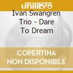 Ivan Swangren Trio - Dare To Dream cd