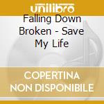 Falling Down Broken - Save My Life