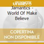Jamantics - World Of Make Believe cd
