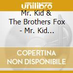 Mr. Kid & The Brothers Fox - Mr. Kid & The Brothers Fox cd musicale di Mr. Kid & The Brothers Fox