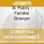 Jk Mabry - Familiar Stranger cd
