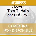 I Love - Tom T. Hall's Songs Of Fox Hollow cd musicale di I Love
