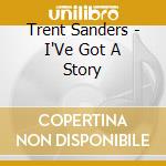 Trent Sanders - I'Ve Got A Story cd