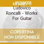 Ludovico Roncalli - Works For Guitar cd