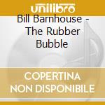 Bill Barnhouse - The Rubber Bubble cd