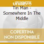 Tin Man - Somewhere In The Middle cd musicale di Tin Man