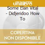 Some Elan Vital - Didjeridoo How To cd