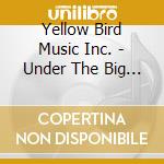Yellow Bird Music Inc. - Under The Big Top cd