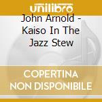 John Arnold - Kaiso In The Jazz Stew cd musicale di John Arnold