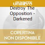 Destroy The Opposition - Darkened cd