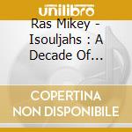 Ras Mikey - Isouljahs : A Decade Of Foundation cd