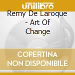 Remy De Laroque - Art Of Change cd musicale di Remy De Laroque