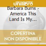 Barbara Burns - America This Land Is My Home cd