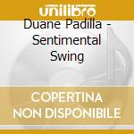 Duane Padilla - Sentimental Swing cd musicale di Duane Padilla