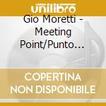 Gio Moretti - Meeting Point/Punto D'Incontro cd