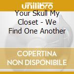 Your Skull My Closet - We Find One Another cd