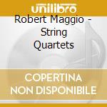 Robert Maggio - String Quartets cd musicale di Robert Maggio