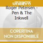 Roger Petersen - Pen & The Inkwell cd musicale di Roger Petersen