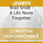 Brad Smidt - A Life Never Forgotten cd