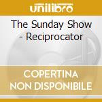 The Sunday Show - Reciprocator cd musicale di The Sunday Show