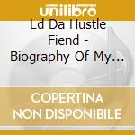 Ld Da Hustle Fiend - Biography Of My Knowledge cd