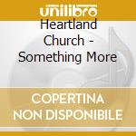 Heartland Church - Something More cd musicale di Heartland Church