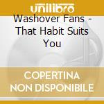 Washover Fans - That Habit Suits You cd musicale di Washover Fans