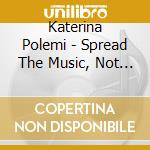 Katerina Polemi - Spread The Music, Not The Name cd musicale di Katerina Polemi