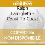 Ralph Famiglietti - Coast To Coast cd