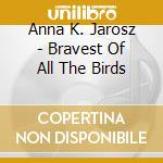Anna K. Jarosz - Bravest Of All The Birds cd