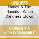 Mandy & The Bandits - When Darkness Glows cd