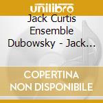 Jack Curtis Ensemble Dubowsky - Jack Curtis Dubowsky Ensemble 3 cd musicale di Jack Curtis Ensemble Dubowsky