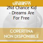 2Nd Chance Kid - Dreams Are For Free