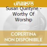 Susan Quintyne - Worthy Of Worship cd musicale di Susan Quintyne