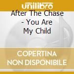 After The Chase - You Are My Child cd
