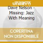 Dave Nelson - Missing: Jazz With Meaning cd