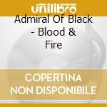 Admiral Of Black - Blood & Fire cd musicale di Admiral Of Black