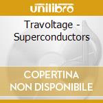 Travoltage - Superconductors cd musicale di Travoltage