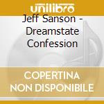 Jeff Sanson - Dreamstate Confession cd musicale di Jeff Sanson