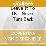Leave It To Us - Never Turn Back cd musicale di Leave It To Us