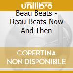 Beau Beats - Beau Beats Now And Then cd