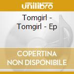 Tomgirl - Tomgirl - Ep cd