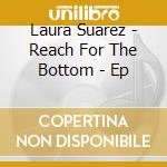 Laura Suarez - Reach For The Bottom - Ep